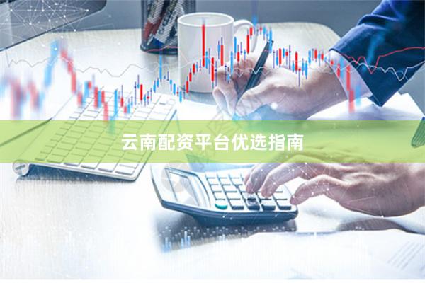 云南配资平台优选指南