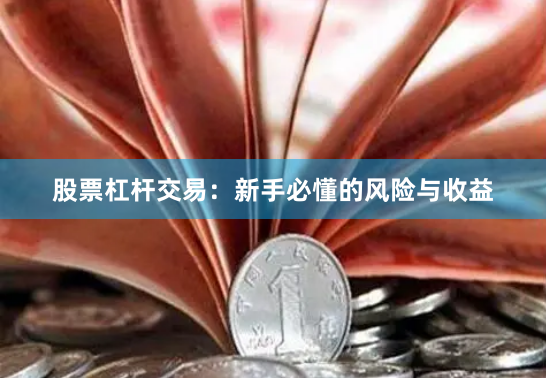 股票杠杆交易：新手必懂的风险与收益