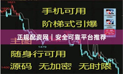 正规配资网｜安全可靠平台推荐