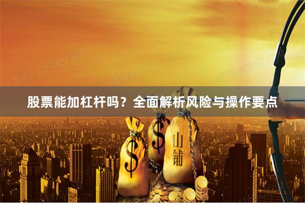股票能加杠杆吗？全面解析风险与操作要点
