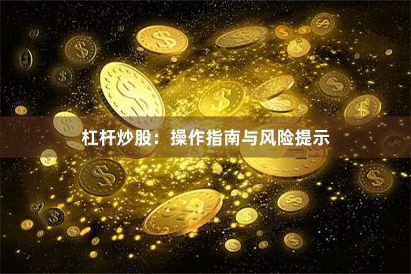 杠杆炒股：操作指南与风险提示