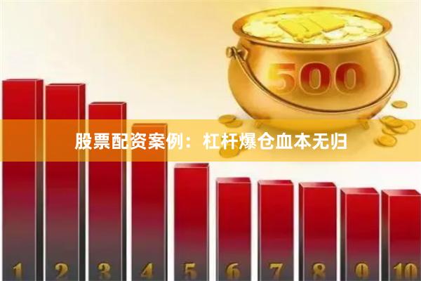 股票配资案例：杠杆爆仓血本无归